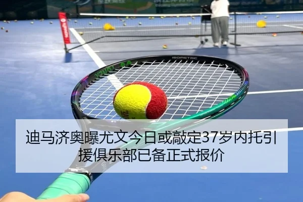 迪马济奥曝尤文今日或敲定37岁内托引援俱乐部已备正式报价（CS:GO）