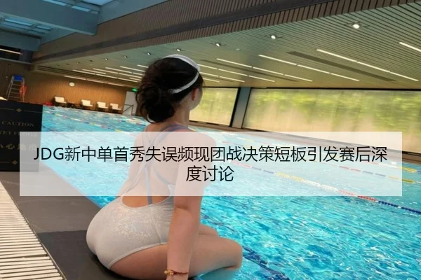 JDG新中单首秀失误频现团战决策短板引发赛后深度讨论（CS:GO）